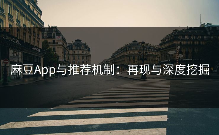 麻豆App与推荐机制：再现与深度挖掘