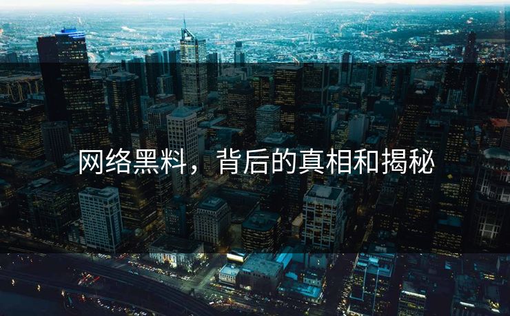 网络黑料，背后的真相和揭秘